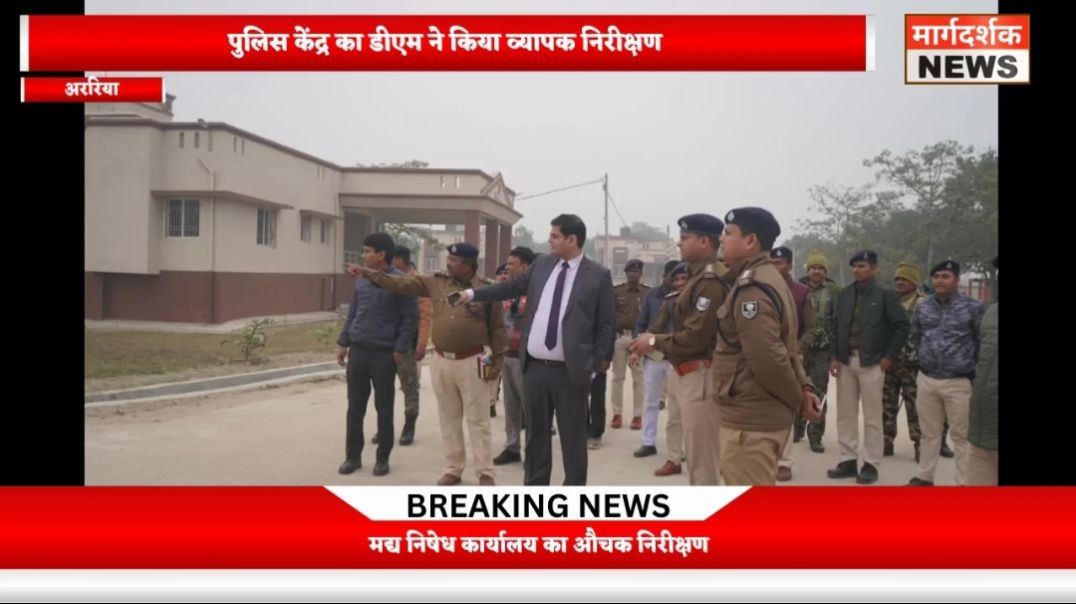 Araria - पुलिस केंद्र का डीएम ने किया व्यापक निरीक्षण
